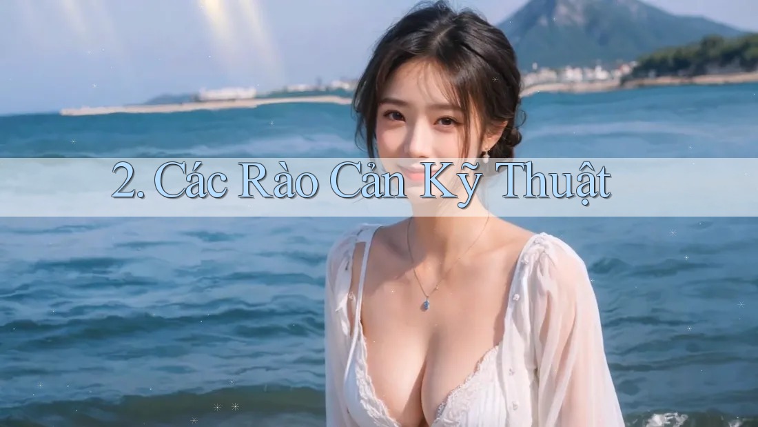 2. Các Rào Cản Kỹ Thuật