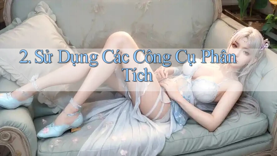 2. Sử Dụng Các Công Cụ Phân Tích 2. Sử Dụng Các Công Cụ Phân Tích