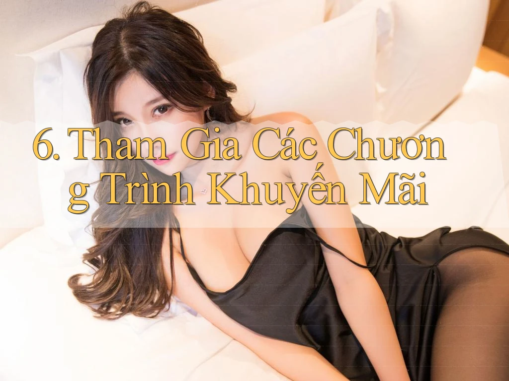 6. Tham Gia Các Chương Trình Khuyến Mãi 6. Tham Gia Các Chương Trình Khuyến Mãi