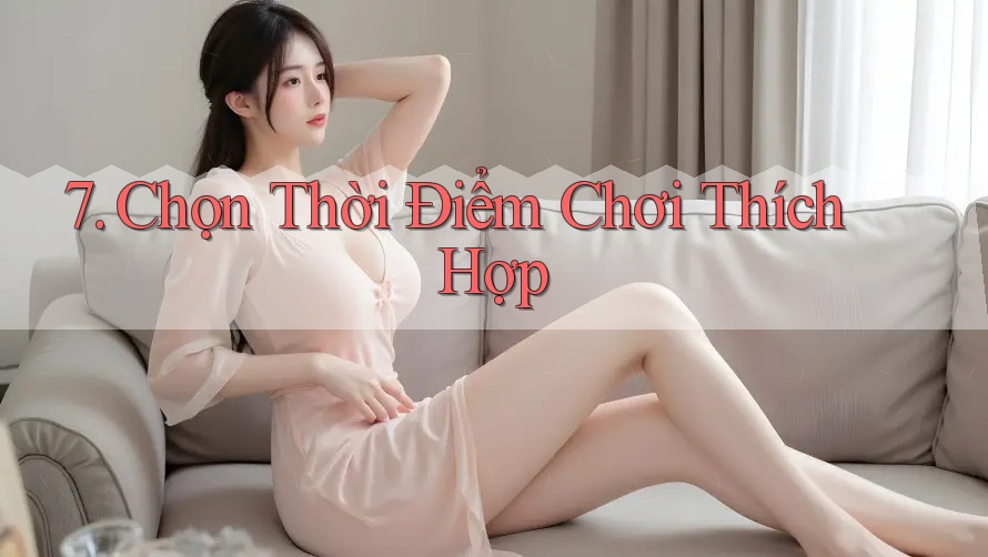 7. Chọn Thời Điểm Chơi Thích Hợp 7. Chọn Thời Điểm Chơi Thích Hợp