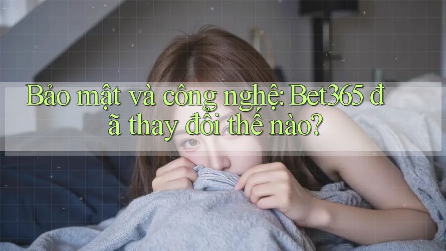 Bảo mật và công nghệ: Bet365 đã thay đổi thế nào? Bảo mật và công nghệ: Bet365 đã thay đổi thế nào?