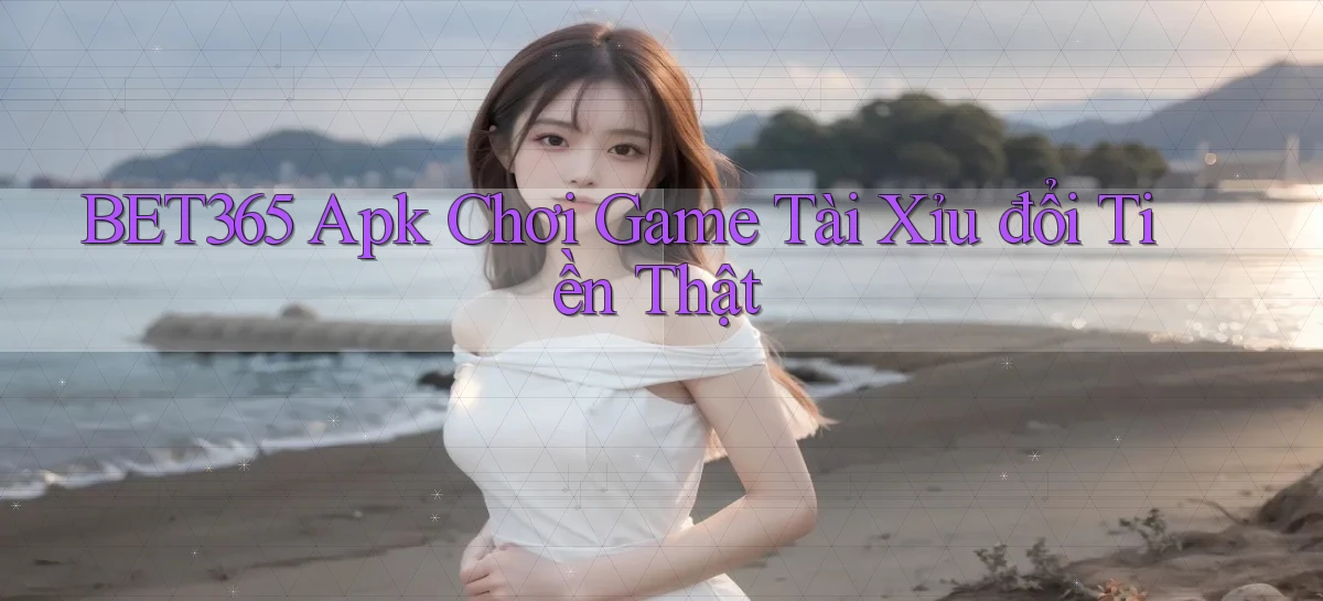 bet365  apk chơi game tài xỉu đổi tiền thật