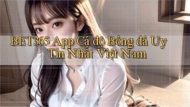 bet365 app cá độ bóng đá uy tín nhất việt nam