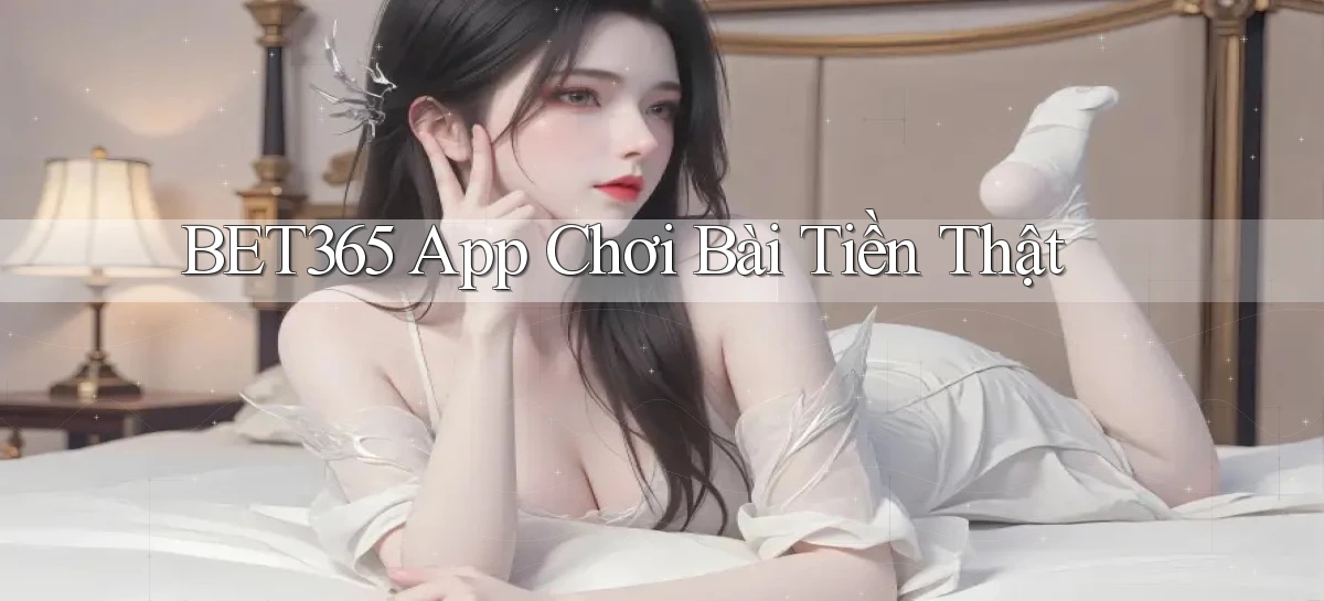 bet365 app chơi bài tiền thật