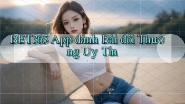 bet365 app đánh bài đổi thưởng uy tín
