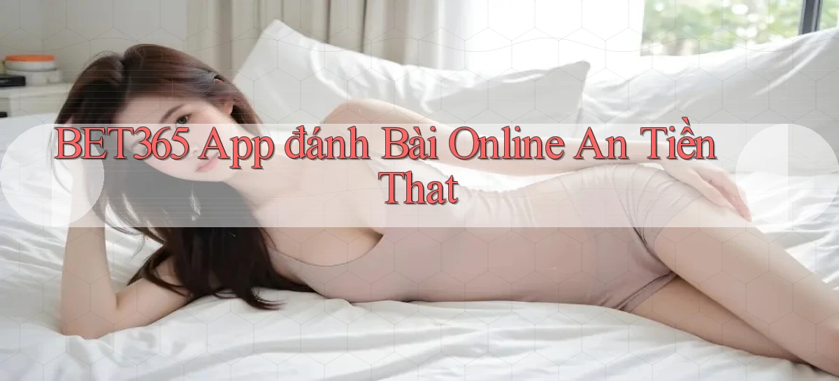 bet365 app đánh bài online an tiền that
