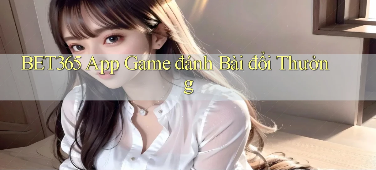 bet365 app game đánh bài đổi thưởng