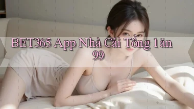 bet365 app nhà cái tổng 1 ăn 99