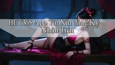 bet365 app tài xỉu đăng ký nhận tiền