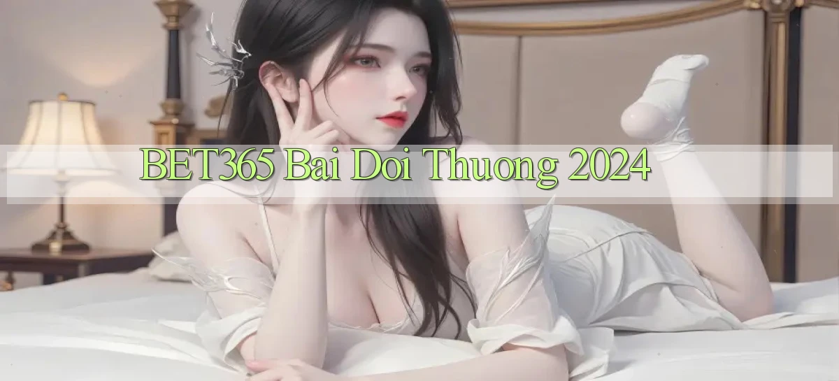 bet365 bai doi thuong 2024
