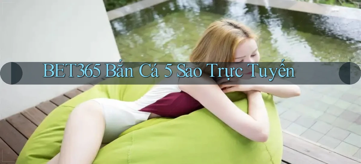 bet365  bắn cá 5 sao trực tuyến