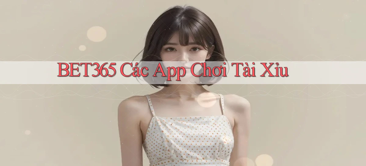 bet365  các app chơi tài xỉu