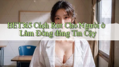 bet365 cách rút cho người ở Lâm Đồng đáng tin cậy