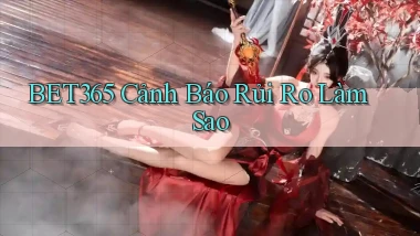 bet365 cảnh báo rủi ro làm sao