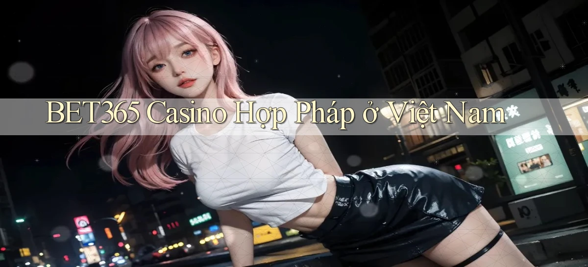 bet365 casino hợp pháp ở việt nam