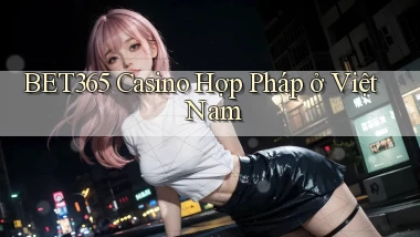 bet365 casino hợp pháp ở việt nam