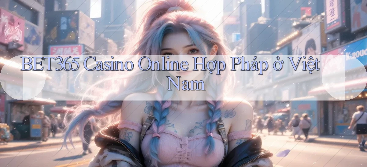 bet365 casino online hợp pháp ở việt nam
