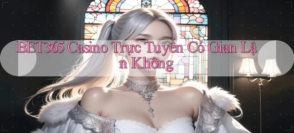bet365 casino trực tuyến có gian lận không