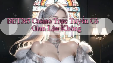 bet365 casino trực tuyến có gian lận không