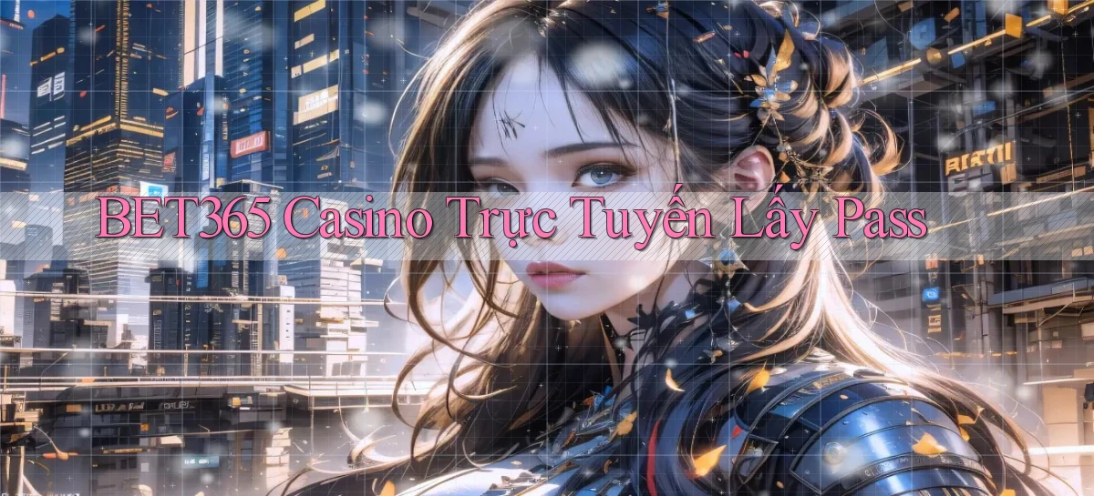 bet365 casino trực tuyến lấy pass