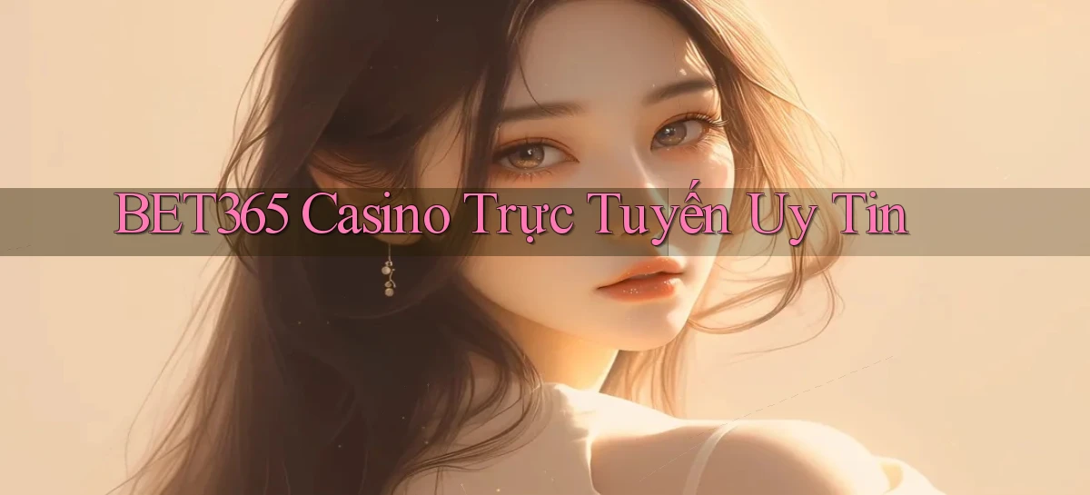 bet365 casino trực tuyến uy tín
