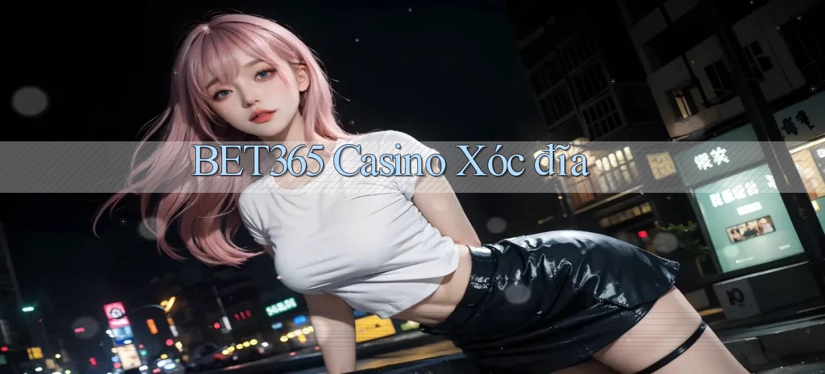 bet365 casino xóc đĩa