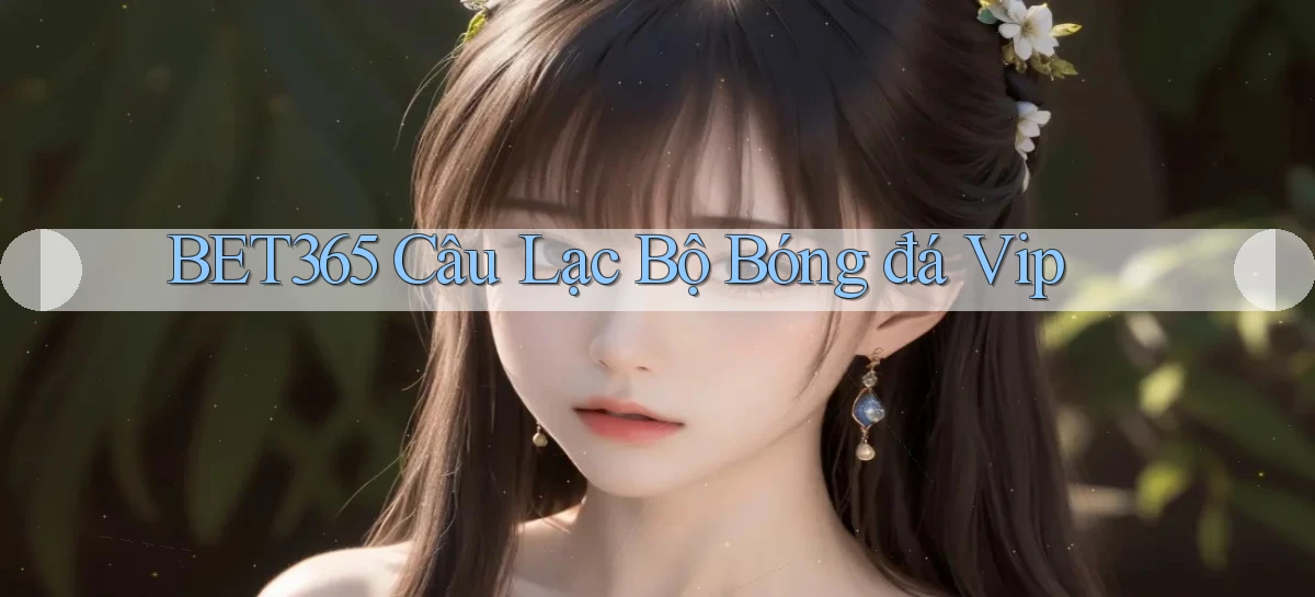 bet365  câu lạc bộ bóng đá vip