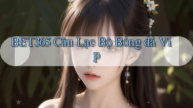 bet365  câu lạc bộ bóng đá vip