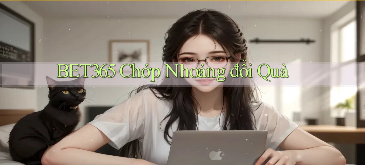 bet365 chớp nhoáng đổi quà