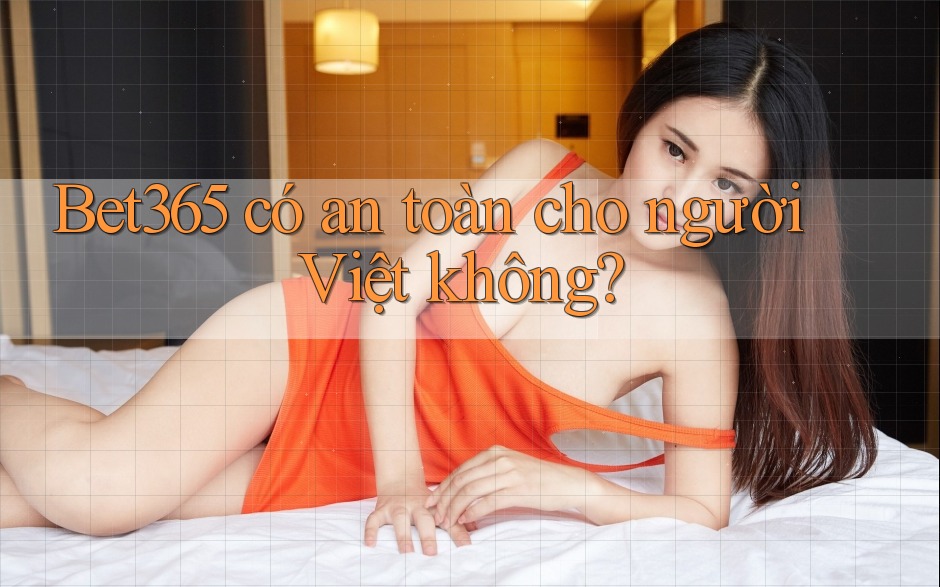 Bet365 có an toàn cho người Việt không?