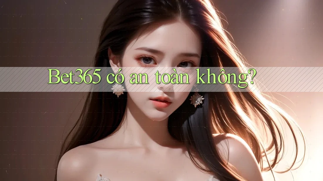 bet365 có an toàn không? bet365 có an toàn không?