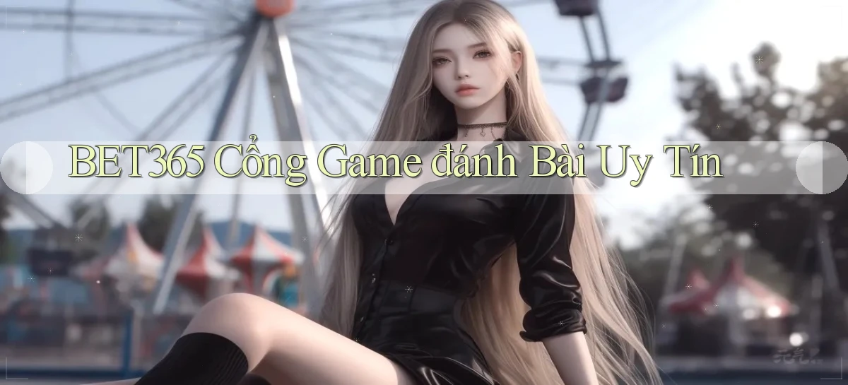 bet365  cổng game đánh bài uy tín