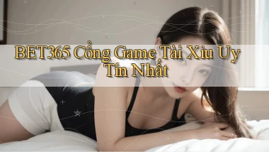 bet365  cổng game tài xỉu uy tín nhất