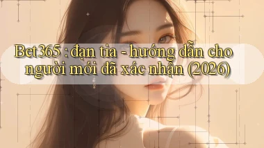 Bet365 đạn tia   hướng dẫn cho người mới đã xác nhận (2026)