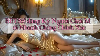 bet365  đăng ký người chơi mới nhanh chóng chính xác