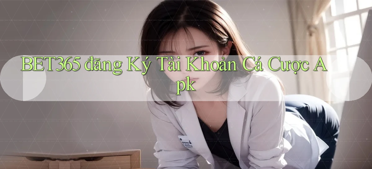 bet365  đăng ký tài khoản cá cược apk