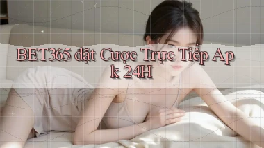 bet365  đặt cược trực tiếp apk 24h