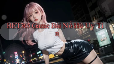 bet365  game bài nổ hũ uy tín