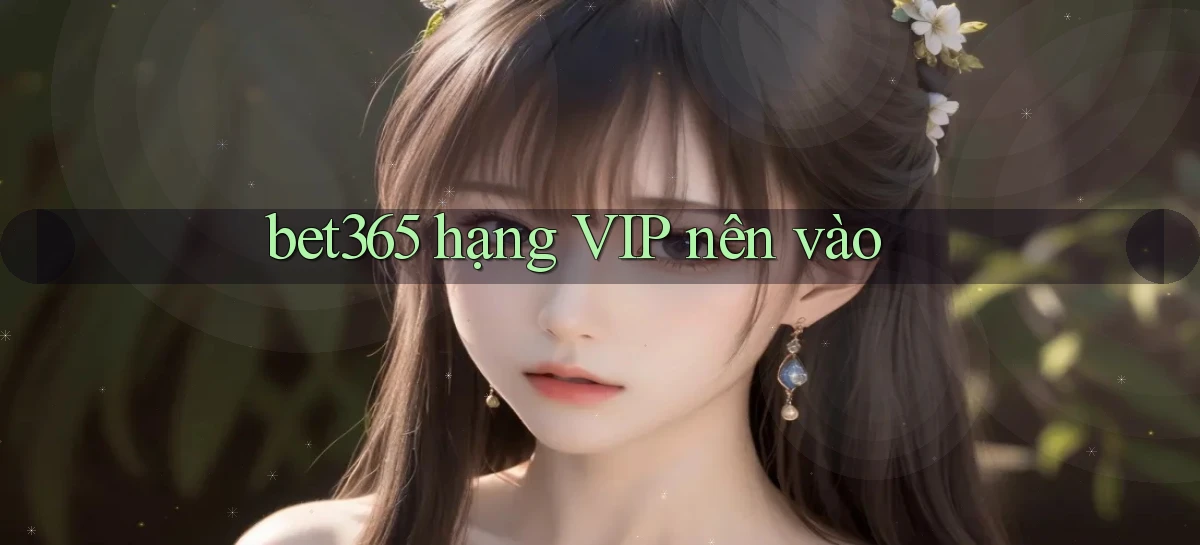 bet365 hạng vip nên vào