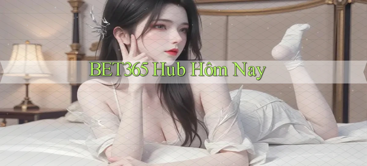 bet365 hub hôm nay