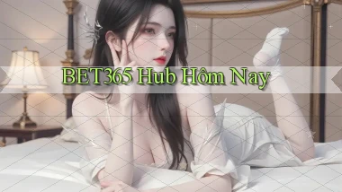 bet365 hub hôm nay