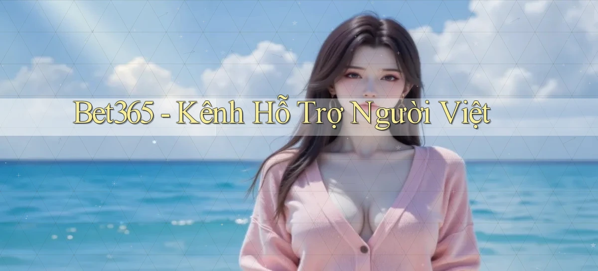 bet365 kênh hỗ trợ người việt