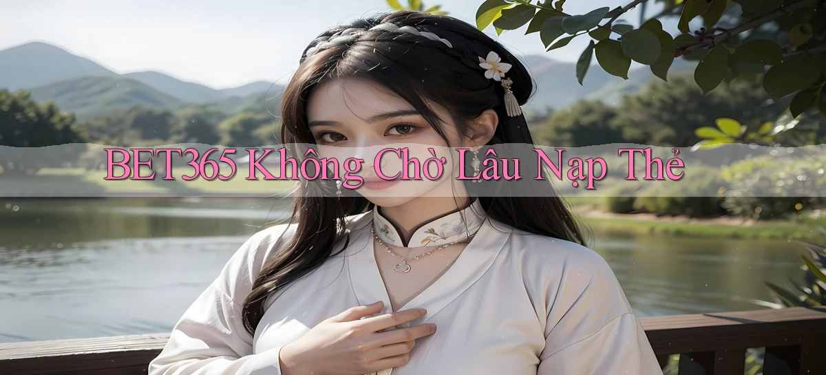 bet365 không chờ lâu nạp thẻ