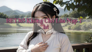 bet365 không chờ lâu nạp thẻ