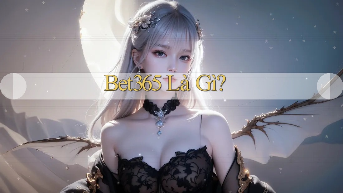 Bet365 Là Gì? Bet365 Là Gì?