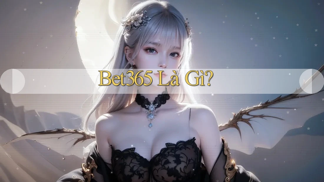 Bet365 Là Gì? Bet365 Là Gì?