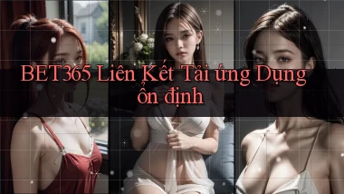 bet365  liên kết tải ứng dụng ổn định