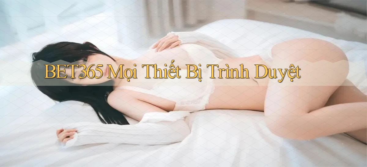 bet365 mọi thiết bị trình duyệt