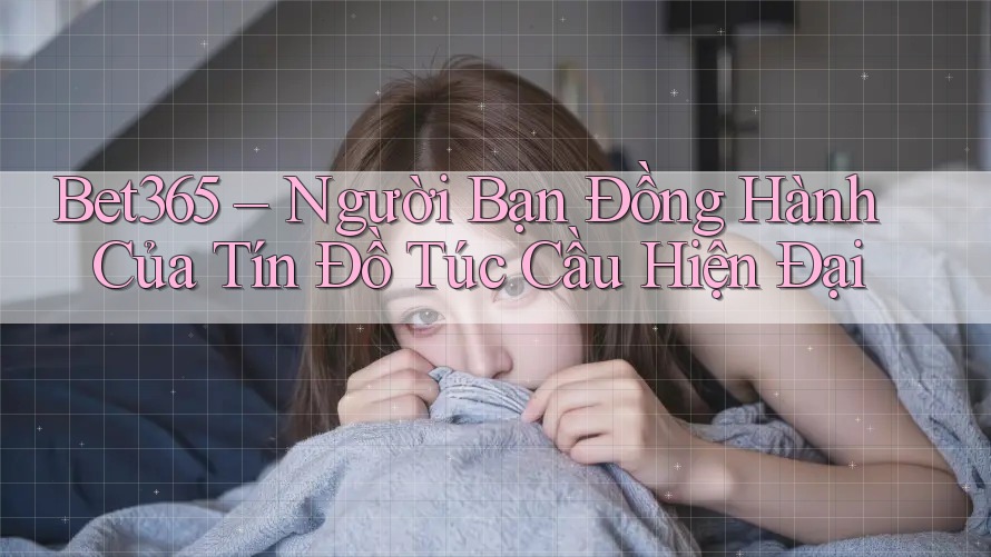 Bet365 – Người Bạn Đồng Hành Của Tín Đồ Túc Cầu Hiện Đại Bet365 – Người Bạn Đồng Hành Của Tín Đồ Túc Cầu Hiện Đại