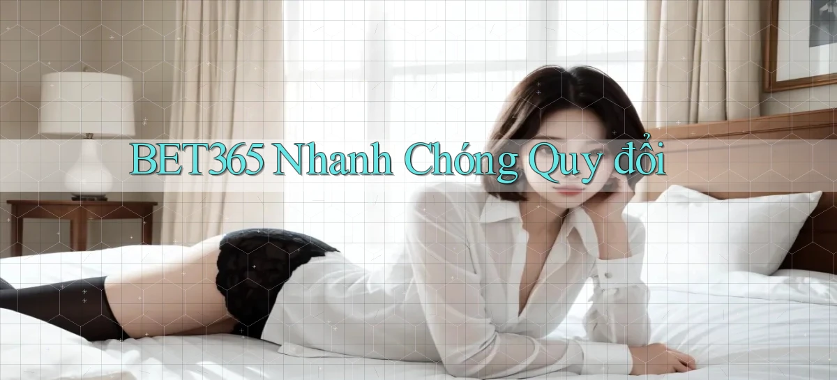 bet365 nhanh chóng quy đổi